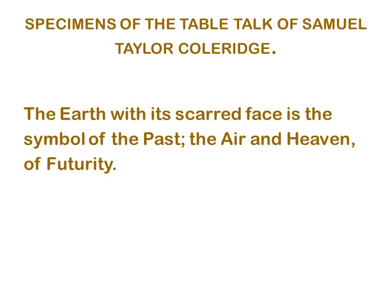 SPECIMENS OF THE TABLE TALK OF SAMUEL TAYLOR COLERIDGE. The Earth with its scarred